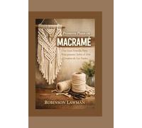 Primeros Pasos en Macramé: Una Guía Sencilla Para Principiantes Sobre el Arte Creativo de Los Nudos
