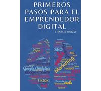 Primeros pasos para el emprendedor digital: Manual para utilizar redes sociales y plataformas digitales para emprendedores