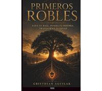 PRIMEROS ROBLES: SANA TU RAIZ, HONRA TU HISTORIA, TRANSFORMA TU LINAJE.