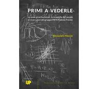 Primi a vederle. Le onde gravitazionali, la scoperta del secolo e i ricercatori del gruppo INFN Padova-Trento