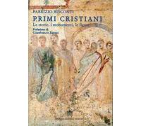 Primi cristiani. Le storie, i monumenti, le figure