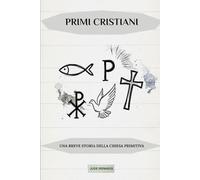 Primi Cristiani: Una breve storia della Chiesa primitiva
