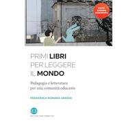 Primi libri per leggere il mondo. Pedagogia e letteratura per una comunità educante. Nuova ediz.