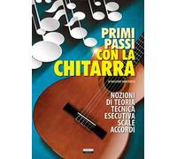 Primi passi con la chitarra. Nozioni di teoria, tecnica esecutiva, scale e accordi
