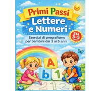 Primi Passi: Lettere e Numeri: Esercizi di pregrafismo per bambini dai 3 ai 5 anni