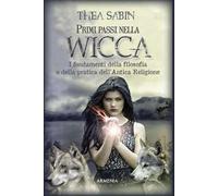 Primi passi nella wicca. I fondamenti della filosofia e della pratica dell'Antica Religione