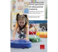 Primi percorsi di educazione motoria. Attività per le prime classi della scuola primaria
