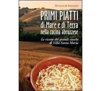 Primi piatti di mare e di terra nella cucina abruzzese. Le ricette dei grandi cuochi di Villa Santa Maria