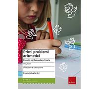 Primi problemi aritmetici. Esercizi per la scuola primaria. Vol. 1: Addizione e sottrazione.