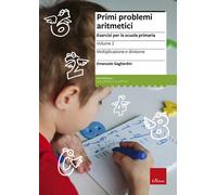 Primi problemi aritmetici. Esercizi per la scuola primaria. Vol. 2: Moltiplicazione e divisione.