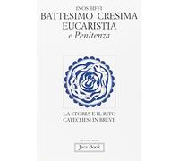 Primi sacramenti: battesimo, cresima, eucaristia, penitenza. La storia e il rito. Catechesi in breve