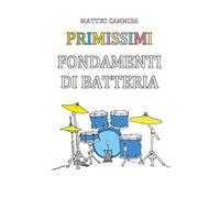 Primissimi fondamenti di batteria. Ediz. illustrata di Matteo Cammisa, 2019, Y