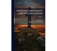 Primitive Christianity and Its Corruptions