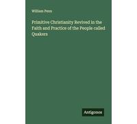 Primitive Christianity Revived in the Faith and Practice of the People called Quakers