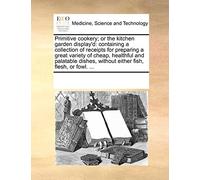 Primitive Cookery; Or the Kitchen Garden Display'd (Tascabile)