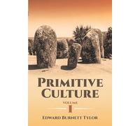 Primitive Culture: Researches into the Development of Mythology, Philosophy, Religion, Language, Art and Custom