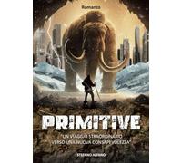 Primitive. Un viaggio straordinario verso una nuova consapevolezza