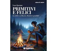 Primitivi E Felici. La Civiltà è Un’Illusione. Resistere è Possibile? - - 2025