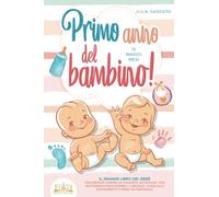 Primo anno del bambino! 12 magici mesi: Il grande libro del bebè con preziosi consigli su sviluppo, nutrizione, vita quotidiana e educazione (+ checklist, guida allo svezzamento e piano nutrizionale)