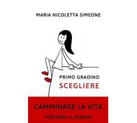 Primo gradino. Scegliere. Camminare la vita. Percorso a gradini