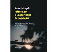 Primo Levi e l'esperienza della poesia. Testi e commento della raccolta «Ad ora incerta»