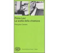 Primo Levi. La scelta della chiarezza - Carasso Françoise