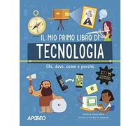Primo libro di tecnologia. Chi, dove, come e perché. Ediz. a colori