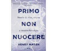 Primo non nuocere. Storie di vita, morte e neurochirurgia