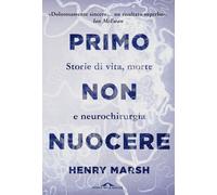 Primo non nuocere. Storie di vita, morte e neurochirurgia - Marsh Henry
