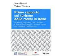 Primo rapporto sul turismo delle radici in Italia. Dai flussi migratori ai flussi turistici: strategie di destination marketing per il richiamo in patria delle comunità di italiani nel mondo