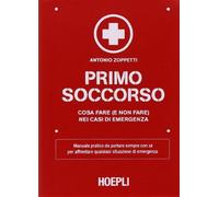 Primo soccorso. Cosa fare (e non fare) nei casi di emergenza - Zoppetti Antonio