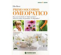 Primo soccorso omeopatico. Dieci anni di rubriche de «L'altra medicina» dell'inserto Salute del quotidiano «La Repubblica»