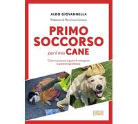 Primo soccorso per il mio cane. Come riconoscere e gestire le emergenze e prevenire gli infortuni