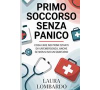 Primo Soccorso Senza Panico: Cosa fare nei primi istanti di un'emergenza, anche se non sei un sanitario