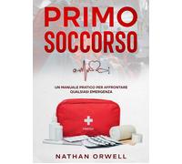 Primo soccorso. Un manuale pratico per affrontare qualsiasi emergenza - Or...