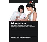 Primo soccorso: Una revisione pratica e un aggiornamento sul primo soccorso per studenti di sanità e soccorritori alle prime armi
