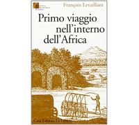 Primo viaggio nell'interno dell'Africa - Levaillant François