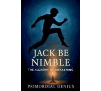 Primordial Genius Jack Be Nimble: The Alchemy of Awakening (Tascabile)