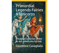 Primordial Legends - Fairies & Unicorns: A magical collection of dot-to-dot adventures for kids