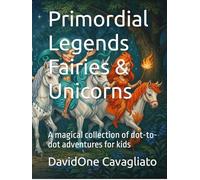 Primordial Legends - Fairies & Unicorns: A magical collection of dot-to-dot adventures for kids