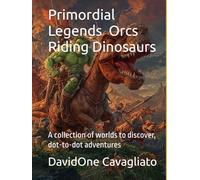 Primordial Legends - Orcs Riding Dinosaurs: A collection of worlds to explore, dot-to-dot adventures
