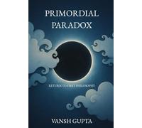 Primordial Paradox: Why Reality Requires a Source Beyond the Human Mind (Return to First Philosophy)