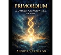 Primordium: A Origem Criacionista da Vida
