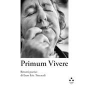 Primum vivere. Ritratti poetici di Enzo Eric Toccaceli. Ediz. illustrata