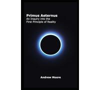 Primus Aeternus: An Inquiry into the First Principle of Reality