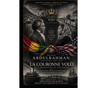 Prince Abdulrahman Ibrahima Ibn Sori: La Couronne Volée: Et la Rédemption du Souverain