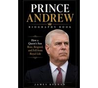Prince Andrew Biography Book: How a Queen's Son Rose, Reigned, and Fell from Royal Life