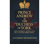 Prince Andrew & The Duchess of York: Royal Scandals, Secrets, and the Fall of a Palace Power Couple