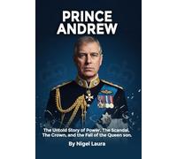 Prince Andrew: The Untold Story of Power, The Scandal, the Crown, and the Fall of the queen son
