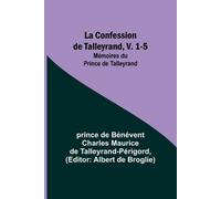 Prince de Talle La Confession de Talleyrand, V. 1-5; Mémoires du Pri (Tascabile)